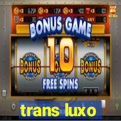 trans luxo